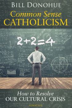 Paperback Common Sense Catholicism: How to Resolve Our Cultural Crisis Book