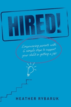 Paperback Hired!: Empowering Parents with 6 Simple Steps to Support Your Child in Getting a Job Book