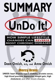 Summary of Undo It!: How Simple Lifestyle Changes Can Reverse Most Chronic Diseases: A Comprehensive Summary to the Book of Dean Ornish M.D.