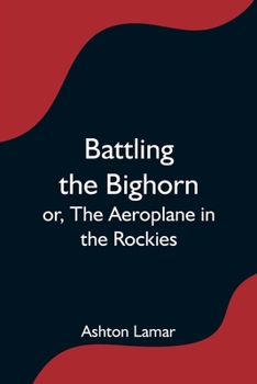 Battling the Bighorn, or: The Aeroplane in the Rockies - Book #6 of the Aeroplane Boys Series