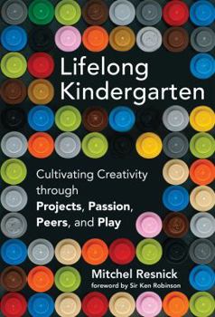 Hardcover Lifelong Kindergarten: Cultivating Creativity Through Projects, Passion, Peers, and Play Book
