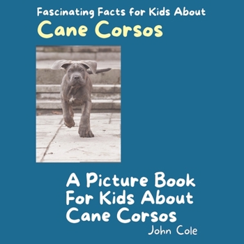 Paperback A Picture Book for Kids About Cane Corsos: Fascinating Facts for Kids About Cane Corsos Book