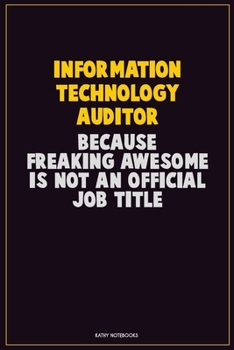 Paperback Information Technology Auditor, Because Freaking Awesome Is Not An Official Job Title: Career Motivational Quotes 6x9 120 Pages Blank Lined Notebook J Book