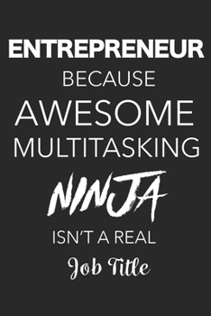 Paperback Entrepreneur Because Awesome Multitasking Ninja Isn't A Real Job Title: Blank Lined Journal For Entrepreneurs Book