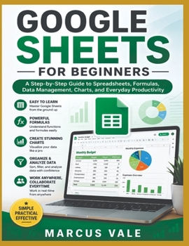 Paperback Google Sheets for Beginners: The Complete Step-by-Step Guide to Spreadsheets, Formulas, Charts, Data Management, and Productivity Book