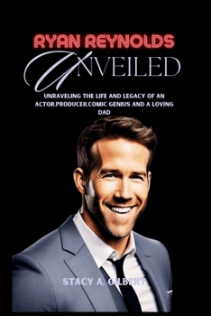 Paperback Ryan Reynolds Unveiled: Unraveling the life and legacy of an actor, producer, comic genius and a loving dad Book