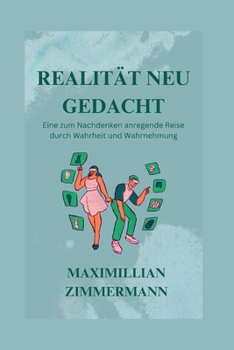 REALITÄT NEU GEDACHT: Eine zum Nachdenken anregende Reise durch Wahrheit und Wahrnehmung