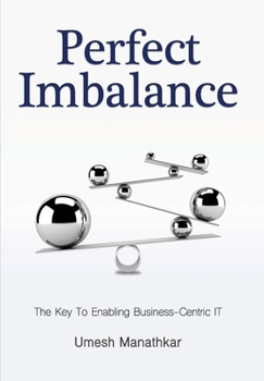 Hardcover Perfect Imbalance: The Key To Enabling Business-Centric IT Book