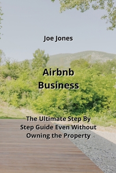 Paperback Airbnb Business: The Ultimate Step By Step Guide Even Without Owning the Property Book