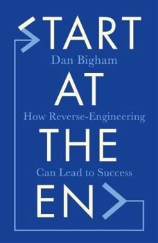 Hardcover Start at the End: How Reverse-Engineering Can Lead to Success Book