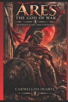 Ares: The God of War – Between Fury and Courage (Mitologias do Mundo: As Histórias que Moldaram a Humanidade)