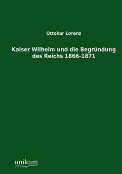 Paperback Kaiser Wilhelm und die Begründung des Reichs 1866-1871 [German] Book