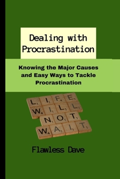 Paperback Dealing with Procrastination: Knowing the Major Causes and Easy Ways to Tackle Procrastination Book