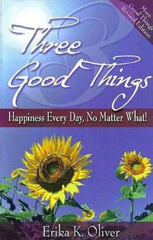 Paperback Three Good Things: Happiness Every Day, No Matter What! Book