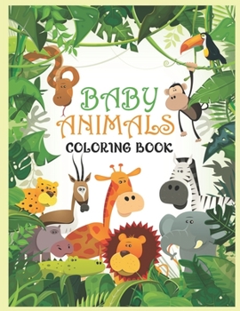 Paperback Baby Animals Coloring Book: A Coloring Book Featuring 100 Incredibly Cute and Lovable Baby Animals from Forests, Jungles, Oceans and Farms for Hou Book