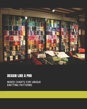 Paperback Design Like a Pro: Mixed Charts for Unique Knitting Patterns Book