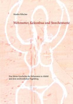 Paperback Wehmutter, Keännfraa und Storchentante: Eine kleine Geschichte der Hebammen in Alsfeld und dem nordwestlichen Vogelsberg [German] Book