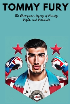 Tommy Fury: The Champion's Legacy of Family,Fight, and Fortitude