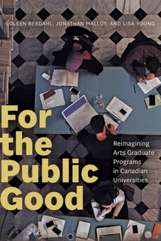 Paperback For the Public Good: Reimagining Arts Graduate Programs in Canadian Universities Book