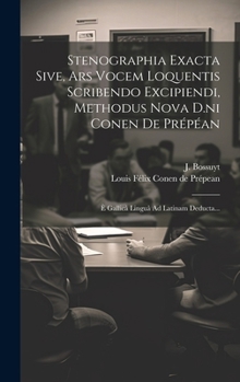 Hardcover Stenographia Exacta Sive, Ars Vocem Loquentis Scribendo Excipiendi, Methodus Nova D.ni Conen De Prépéan: È Gallicâ Linguâ Ad Latinam Deducta... [Italian] Book