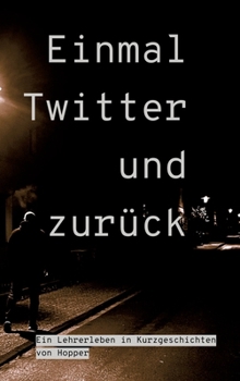Hardcover Einmal Twitter und zurück: ein Lehrer-Leben in Kurzgeschichten [German] Book