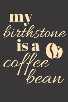 Paperback My birthstone is a coffee bean: funny notebook for coffee lovers 6"x9" Book