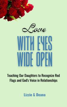 Paperback Love With Eyes Wide Open: Teaching Our Daughters to Recognize Red Flags and God's Voice in Relationships Book