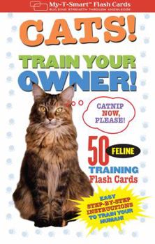 Cards CATS! Train Your Owner!: 50 Feline Training Flash Cards (My-T-Smart™ Flash Cards) Book