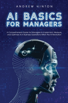 Paperback AI Basics for Managers: A Comprehensive Guide for Managers to Implement, Measure, and Optimize AI in Business Operations Within the AI Revolution Book