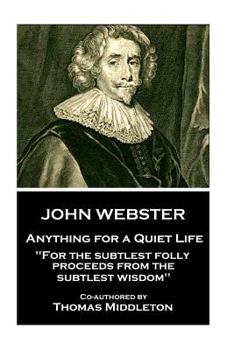 Paperback John Webster - Anything for a Quiet Life: "For the subtlest folly proceeds from the subtlest wisdom" Book