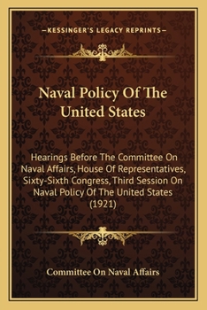 Paperback Naval Policy Of The United States: Hearings Before The Committee On Naval Affairs, House Of Representatives, Sixty-Sixth Congress, Third Session On Na Book