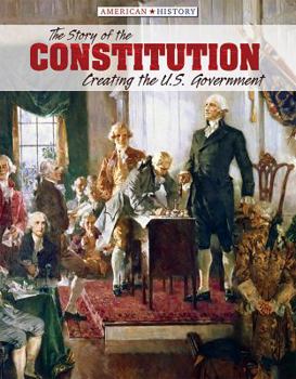 Library Binding The Story of the Constitution: Creating the U.S. Government Book