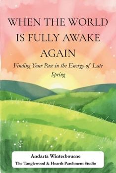 When the World Is Fully Awake Again: Finding Your Pace in the Energy of Late Spring (The Natural Rhythm Series: Living in Alignment With Time, Seasons, and Natural Pace)