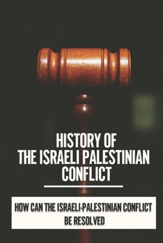 Paperback History Of The Israeli Palestinian Conflict: How Can The Israeli-Palestinian Conflict Be Resolved: Palestinian Water Rights Book