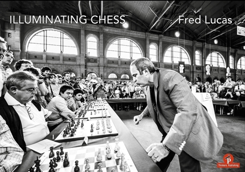 Hardcover Illuminating Chess: A Photobook by Fred Lucas on the World of Chess Book