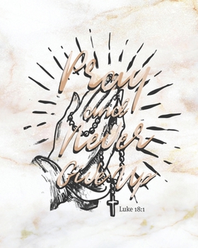 Pray and Never Give Up Luke 18: 1: Weekly Planner - Notes - Priorities - January 1, 2020 - December 31, 2020 - 8 x 10
