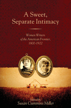 A Sweet, Separate Intimacy: Women Writers of the American Frontier, 1800-1922 - Book  of the Voice in the American West