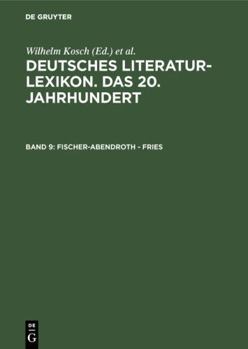 Deutsches Literatur-Lexikon. Das 20. Jahrhundert. Biographisches und bibliographisches Handbuch. Pflichtfortsetzung: Fischer-Abendroth - Fries: BD 9