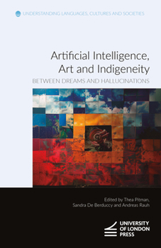 Artificial Intelligence, Art and Indigeneity: Between Dreams and Hallucinations (Understanding Languages, Cultures and Societies)