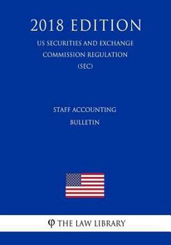 Staff Accounting Bulletin (US Securities and Exchange Commission Regulation) (SEC) (2018 Edition)
