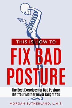 Paperback This Is How To Fix Bad Posture: The Best Exercises for Bad Posture That Your Mother Never Taught You Book