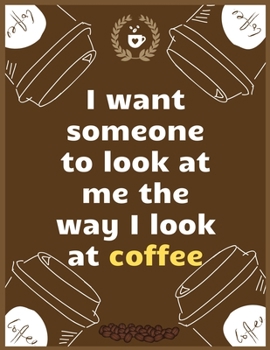 Paperback I want someone to look at me the way I look at coffee: Large Journal To Write In, Coffee Lovers Gifts, - Coffee Roasting Log - Over 100 Roasting Log P Book