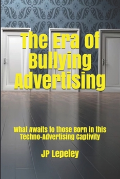 Paperback The Era of Bullying Advertising: What Awaits to those Born in this Techno-Advertising Captivity Book