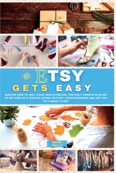 Paperback Etsy Gets Easy: Master How to Sell your Crafts Online. The Only Complete Guide to Setting Up a Virtual Store on Etsy. Avoid Mistakes a Book