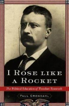 Hardcover I Rose Like a Rocket: The Political Education of Theodore Roosevelt Book