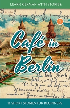 Paperback Learn German With Stories: Café in Berlin - 10 Short Stories For Beginners [German] Book