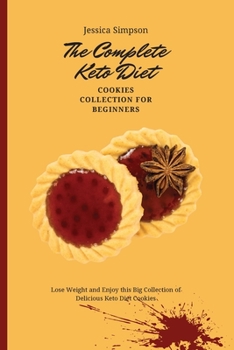 Paperback The Complete Keto Diet Cookies Collection for Beginners: Lose Weight and Enjoy this Big Collection of Delicious Keto Diet Cookies Book