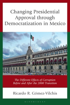 Changing Presidential Approval Through Democratization in Mexico : The Different Effects of Corruption Before and after the 2000 Transition