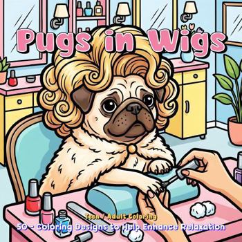 Paperback Pugs in Wigs: 50 - Coloring Designs to Help Enhance Relaxation Book