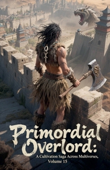 Primordial Overlord: A Cultivation Saga Across Multiverses, Volume 15